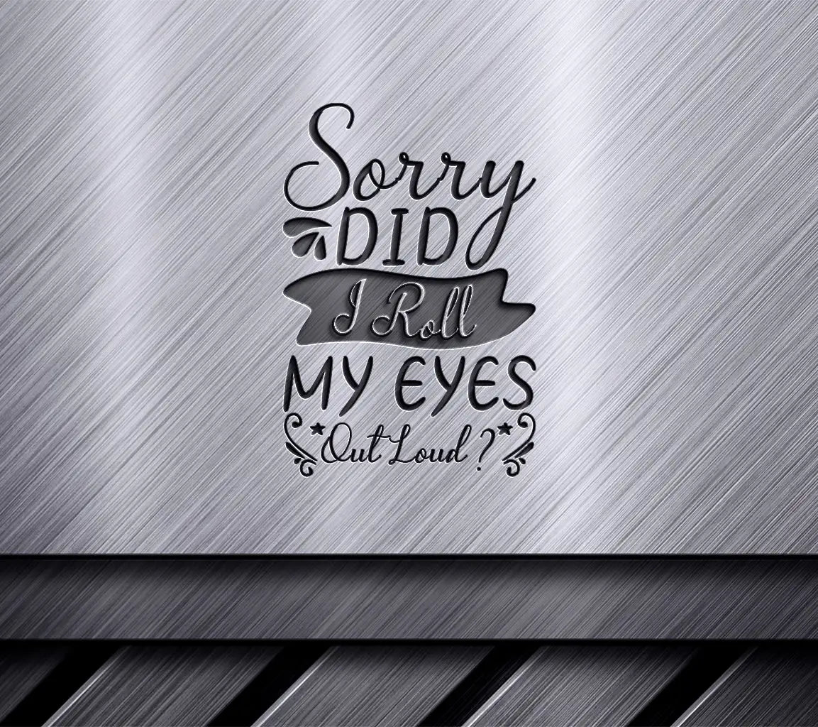 Sorry I Rolled My Eyes Out Loud SVG - Funny Shirt Design SVG