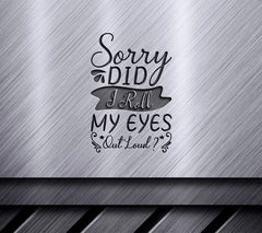 Sorry I Rolled My Eyes Out Loud SVG - Funny Shirt Design SVG