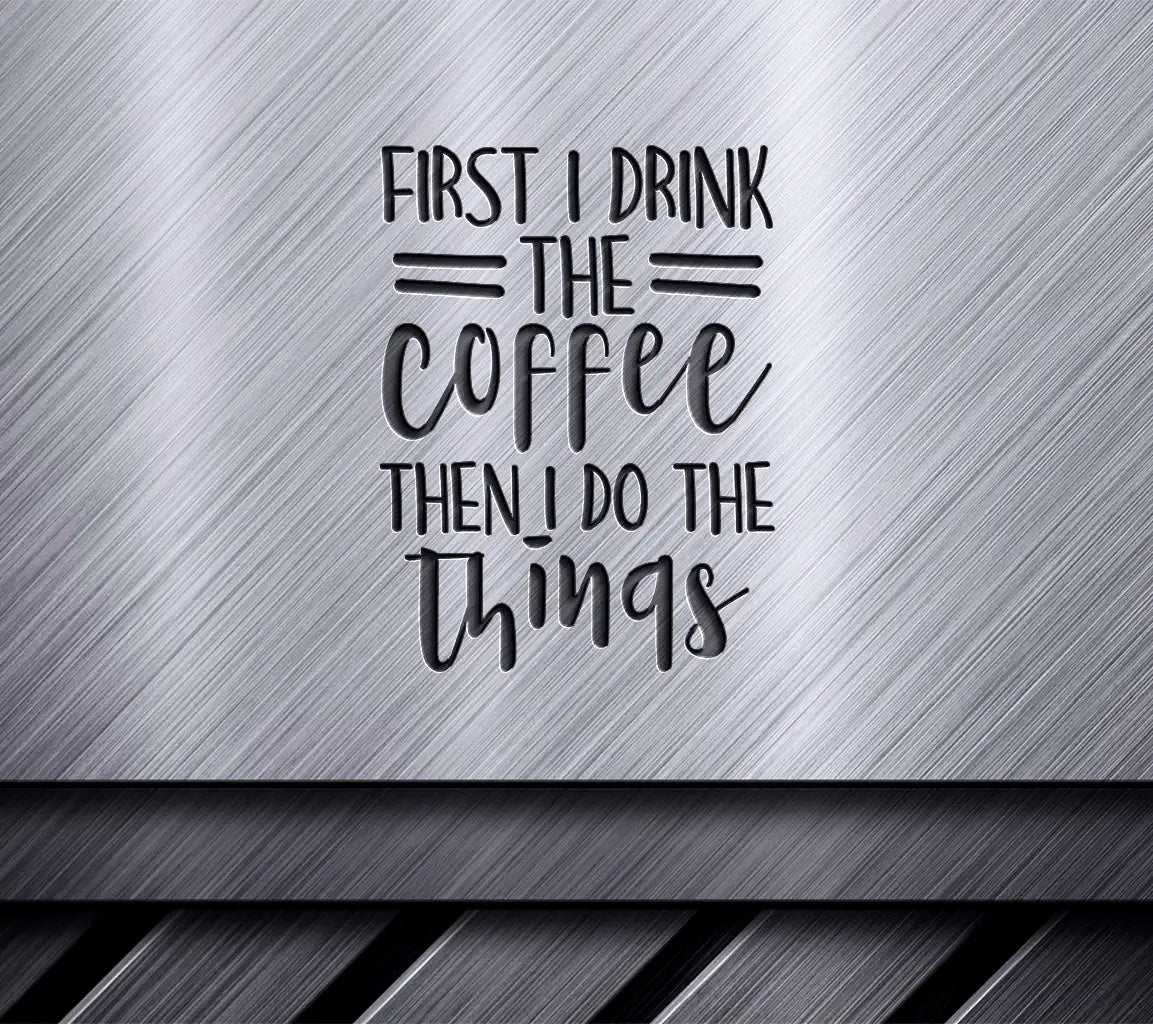 First I Drink Coffee Then I Do Things SVG - Funny Work Quote SVG