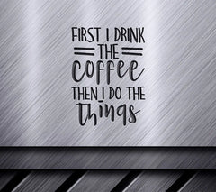 First I Drink Coffee Then I Do Things SVG - Funny Work Quote SVG