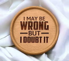 I May Be Wrong But I Doubt It Funny  SVG Quote SVG