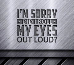 Funny Im Sorry Did I Roll My Eyes Out Loud SVG Cut File SVG