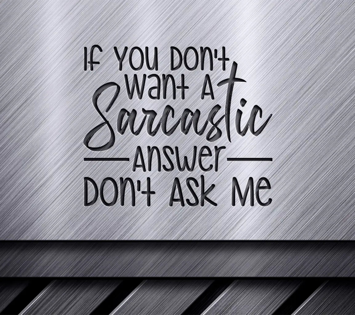 ## Funny Sarcastic SVG Dont Ask Me If You Dont Want a Sarcastic Answer SVG