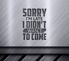 Funny Sorry Im Late, I Didnt Want to Come SVG Cut File SVG