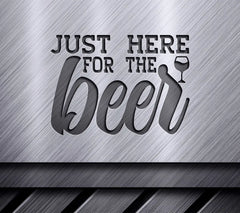 Just Here For The Beer SVG -  Wine Glass Sign SVG