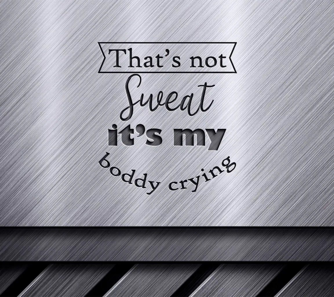 Thats Not Sweat, Its My Body Crying SVG - Gym & Fitness Design SVG