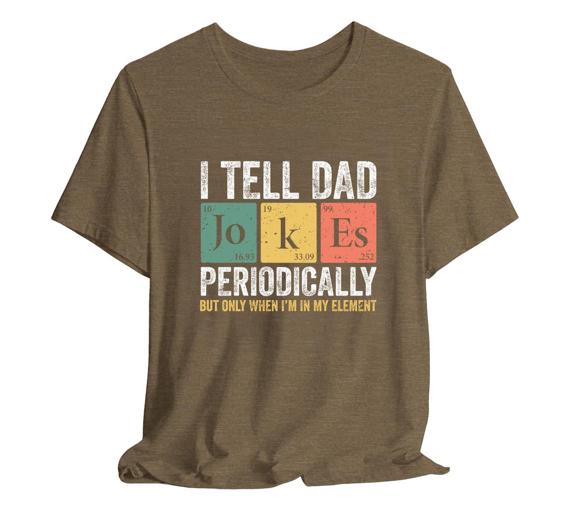 I Tell Dad Jokes Periodically Dad T-Shirt But Only When I'm In My Element | Funny T-Shirt For New Dads. Father's Day T-Shirt, Gift For Dad, Funny Dad shirt, Dad Joke Shirt, Science Dad Shirt, Chemistry Dad Shirt, Men's Graphic Tee, Punny Dad Shirt, Periodic Table Shirt, Bella Canvas 3001 t-shirt