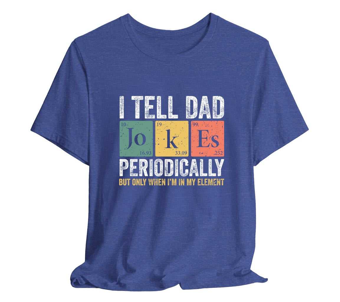 I Tell Dad Jokes Periodically Dad T-Shirt But Only When I'm In My Element | Funny T-Shirt For New Dads. Father's Day T-Shirt, Gift For Dad, Funny Dad shirt, Dad Joke Shirt, Science Dad Shirt, Chemistry Dad Shirt, Men's Graphic Tee, Punny Dad Shirt, Periodic Table Shirt, Bella Canvas 3001 t-shirt