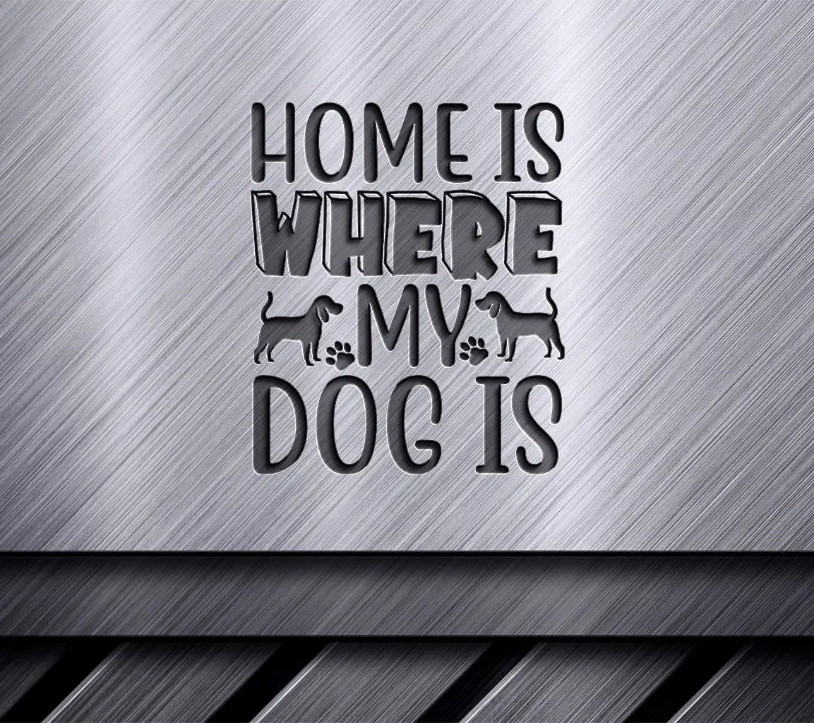 Home Is Where My Dog Is SVG - Dog Lover Home Decor Cut File SVG