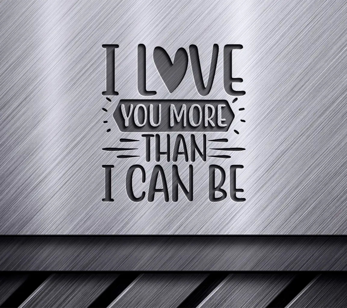 I Love You More Than I Can Be  SVG Poster SVG