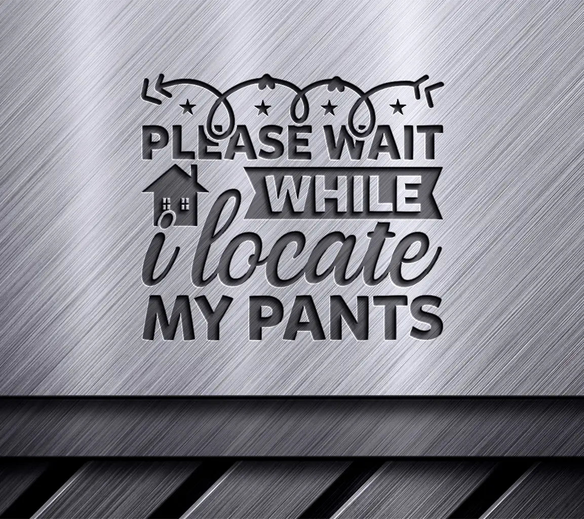 Please Wait While I Locate My Pants SVG Cut File SVG