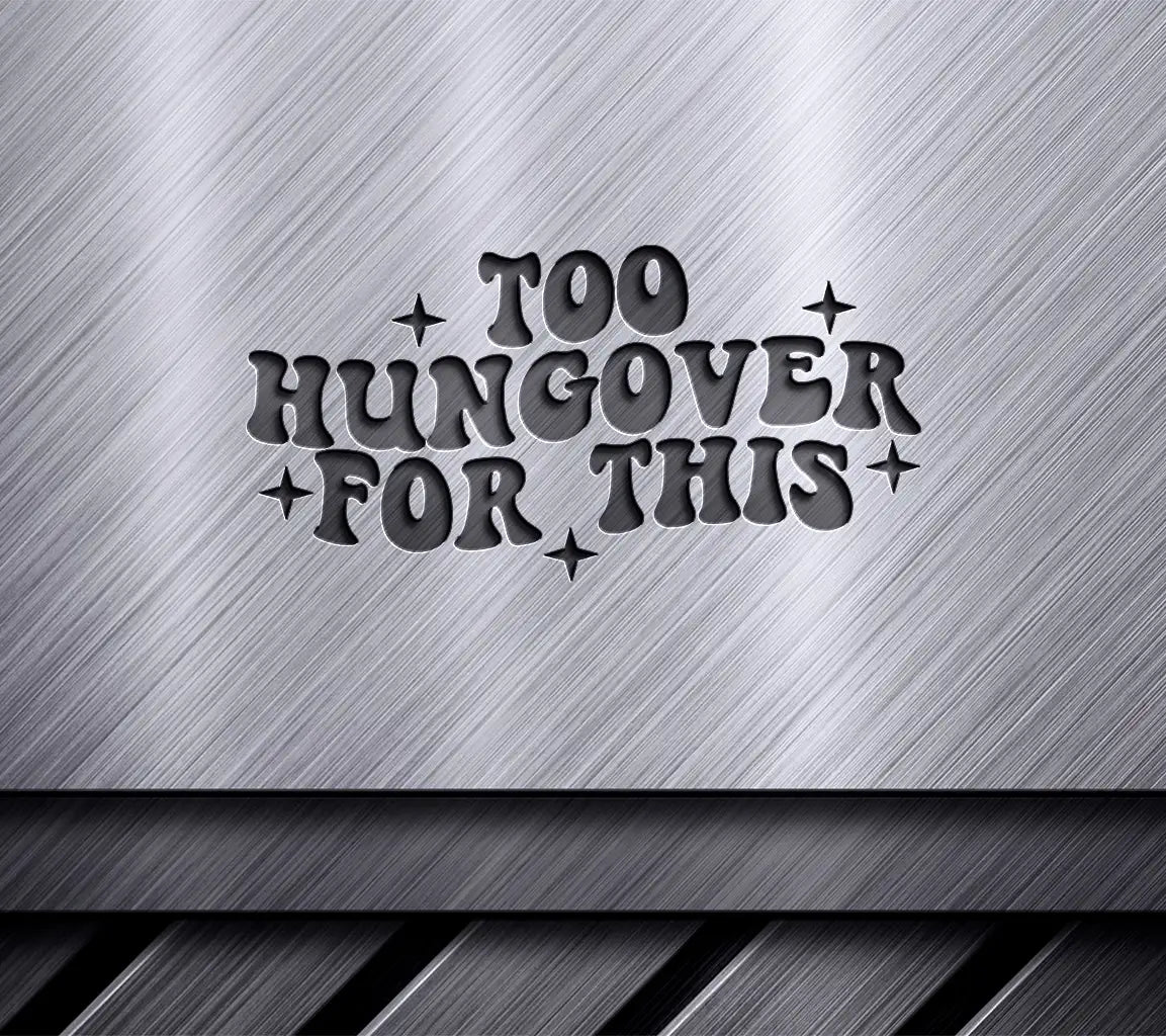 Too Hungover For This -  SVG Design SVG