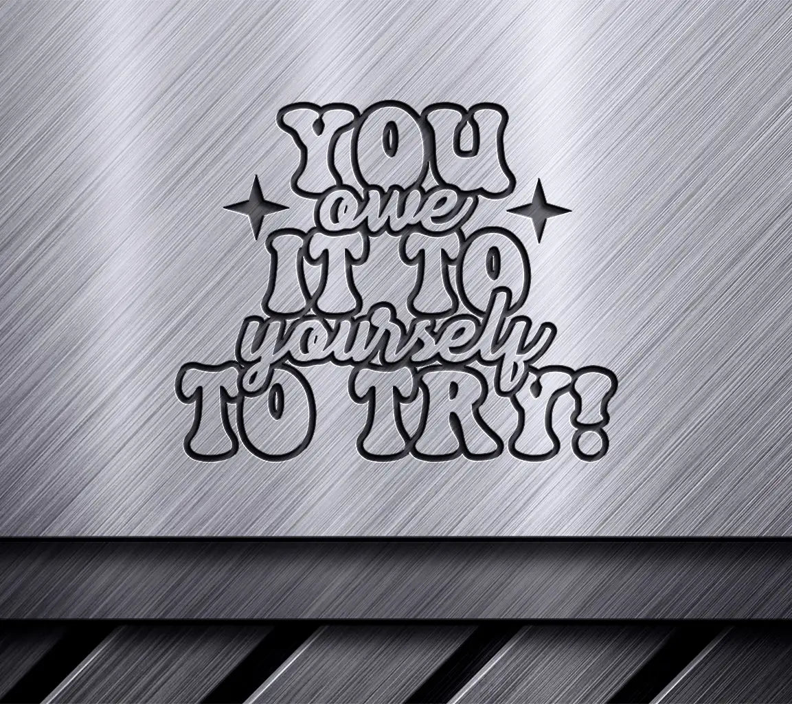 You Owe It To Yourself To Try -  SVG Design SVG