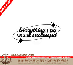 Everything I Do Will Be Successful SVG - Huge Affirmation Design SVG