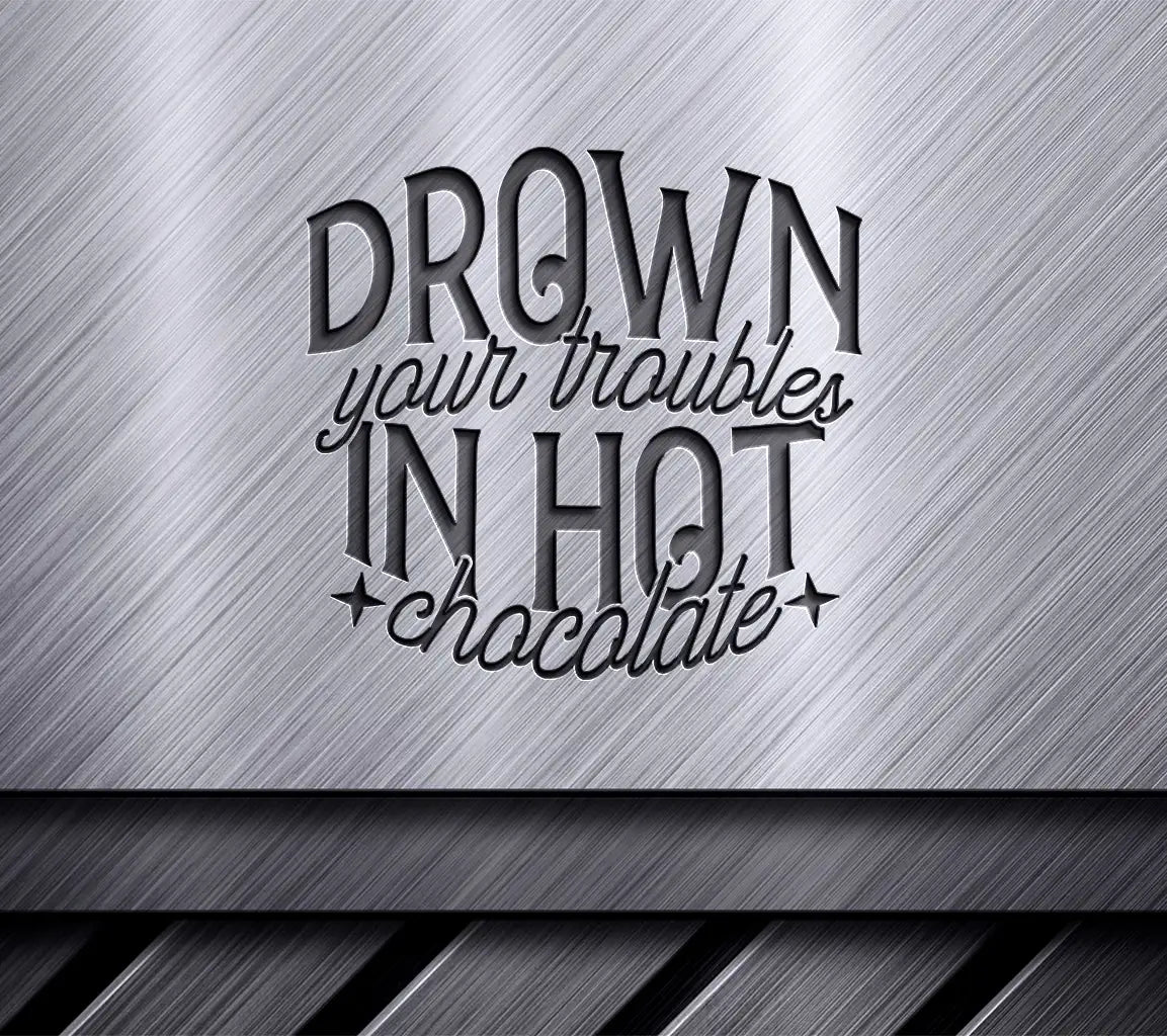 Drown Your Troubles in Hot Chocolate SVG Cut File SVG