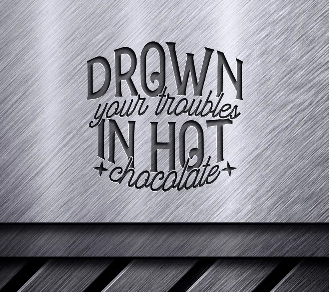 Drown Your Troubles in Hot Chocolate SVG Design SVG