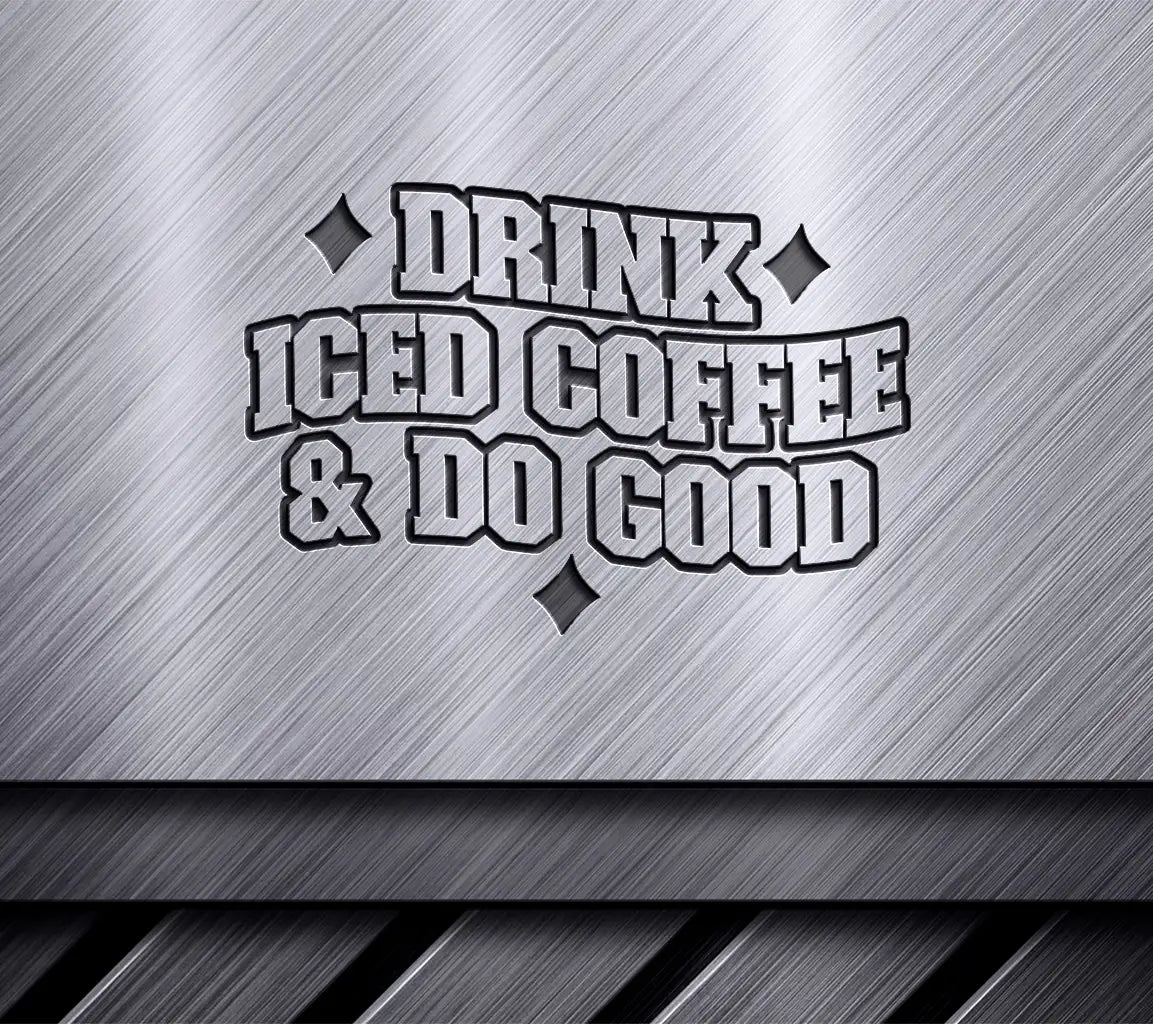 Drink Iced Coffee & Do Good -  SVG Design SVG