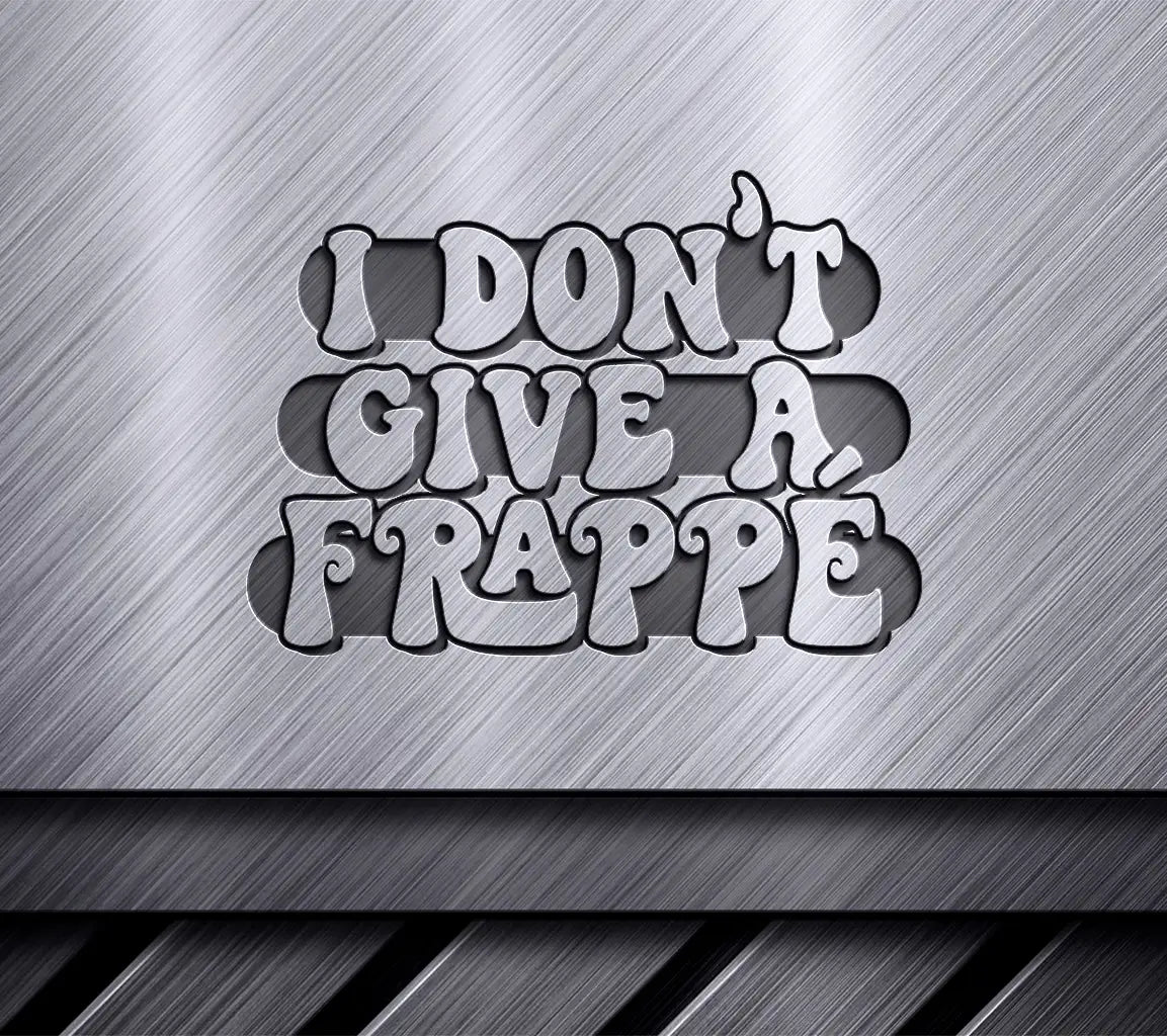 I Dont Give a Frappe  SVG - Huge Iced Coffee Design SVG