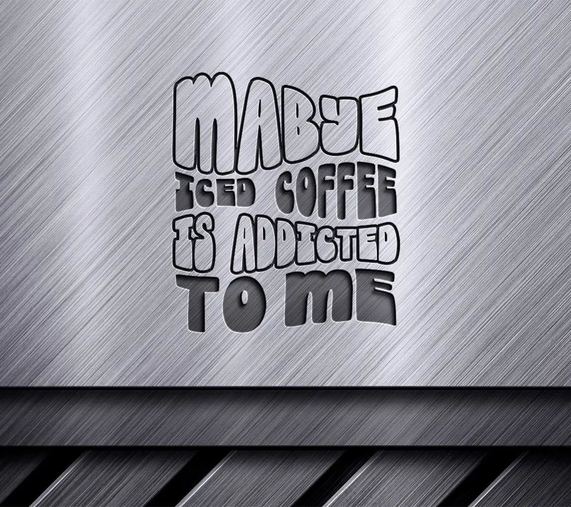 Maybe Iced Coffee Is Addicted To Me -  SVG Design SVG