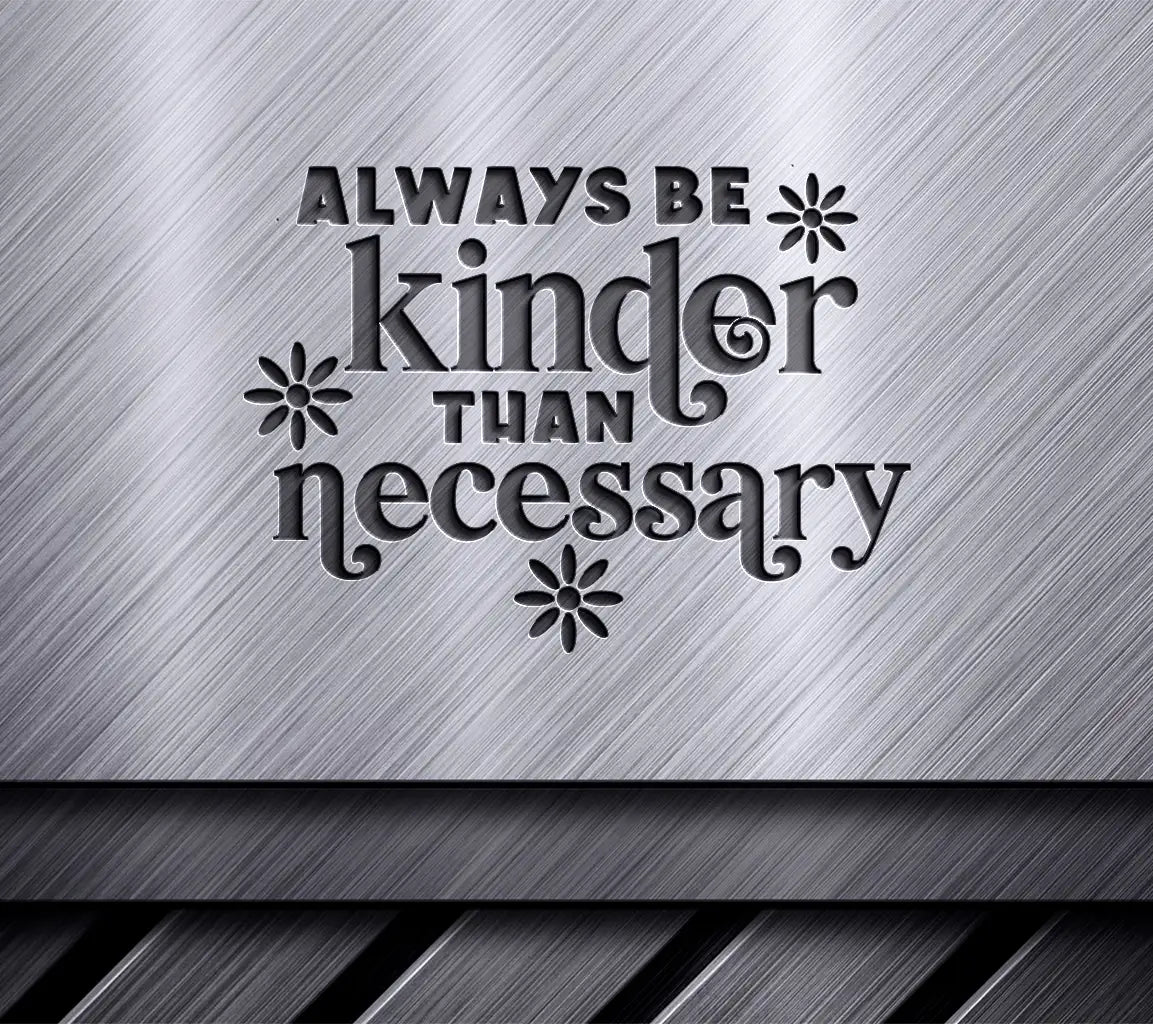 Always Be Kinder Than Necessary SVG Cut File - Huge Kindness Quote SVG