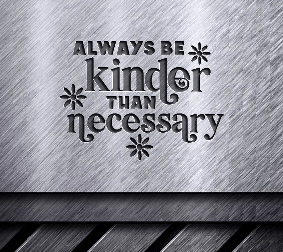 Always Be Kinder Than Necessary SVG Cut File - Huge Kindness Quote SVG