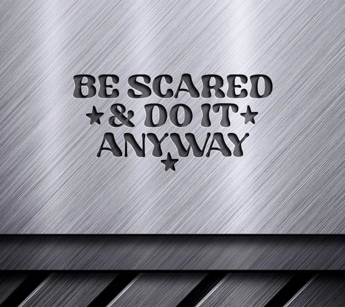 Be Scared & Do It Anyway - Huge Mental Health SVG Design SVG