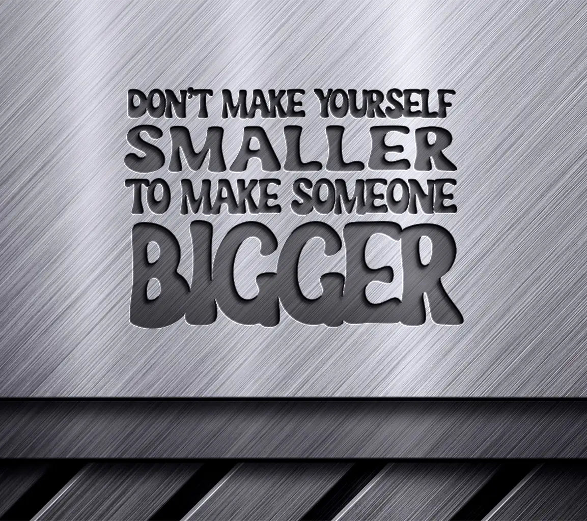 Dont Make Yourself Smaller SVG - Mental Health Awareness Design SVG