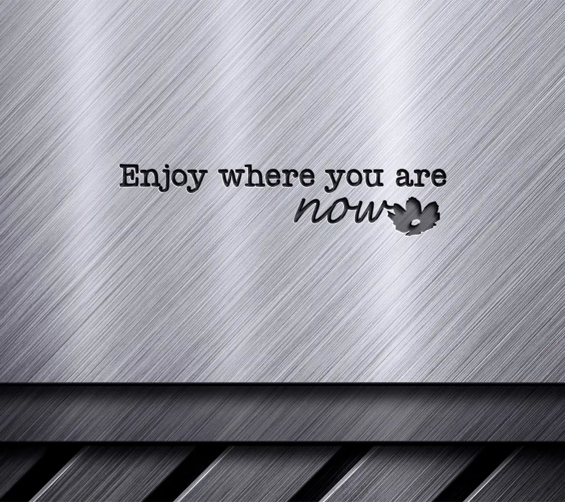 Enjoy Where You Are Now SVG Cut File - Mental Health Quote SVG