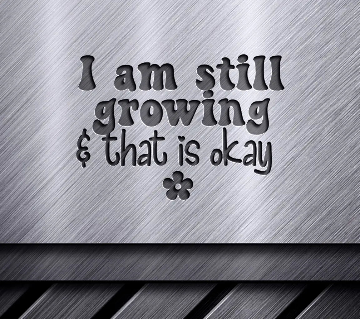 I Am Still Growing & Thats Okay - Mental Health SVG Design SVG