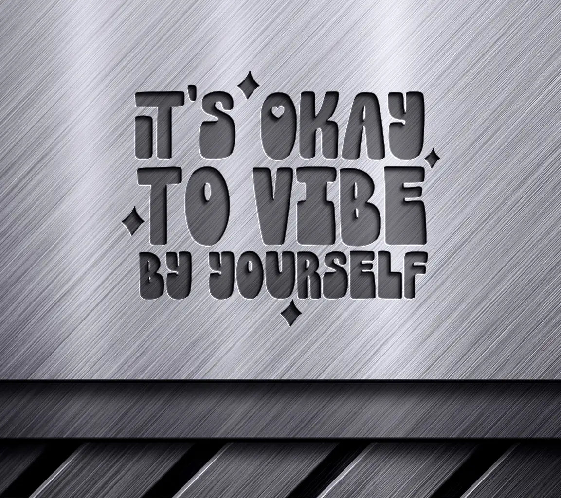 Its Okay to Vibe by Yourself -  SVG Design SVG