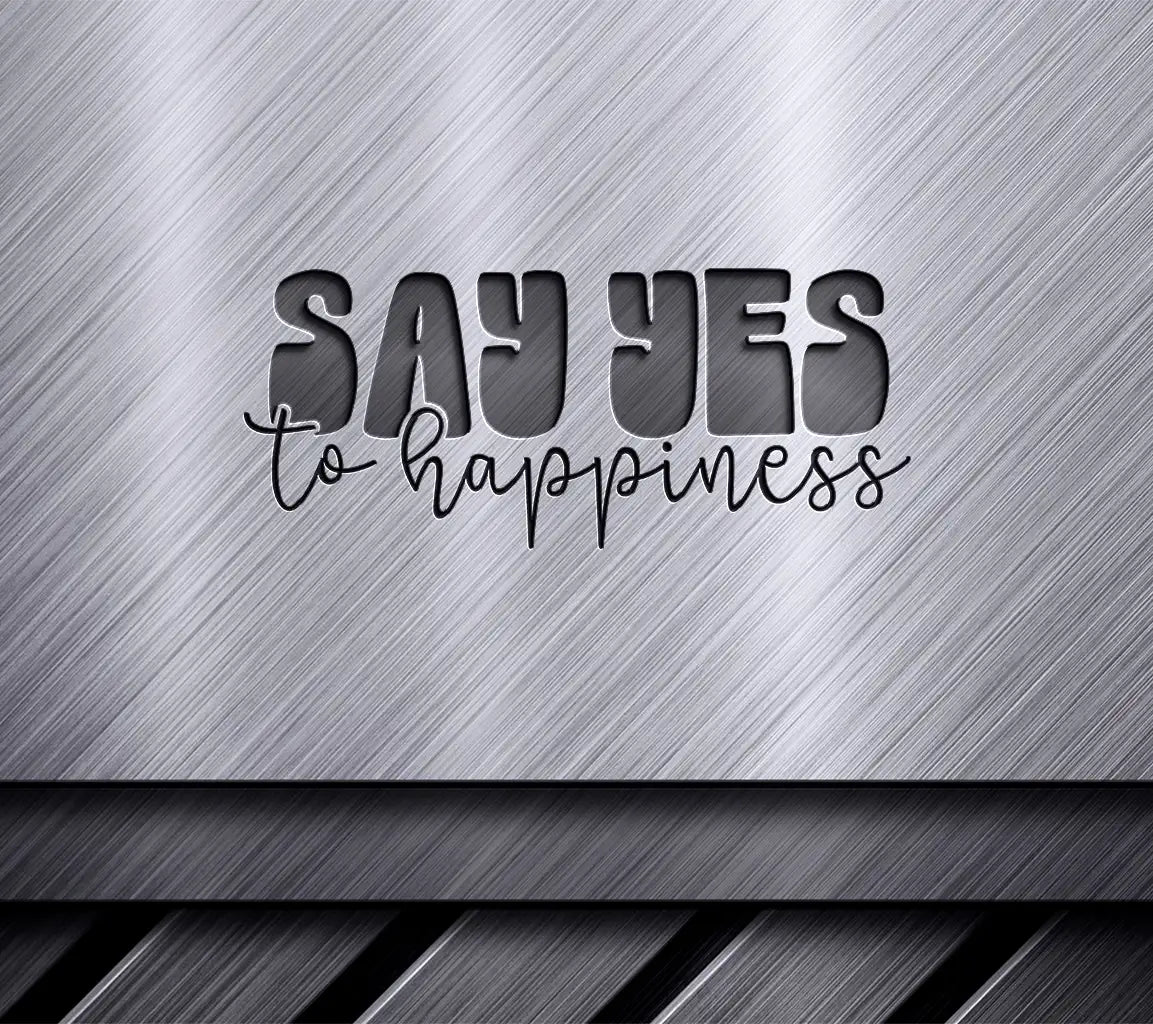 Say Yes to Happiness SVG -  Sign (Huge) SVG