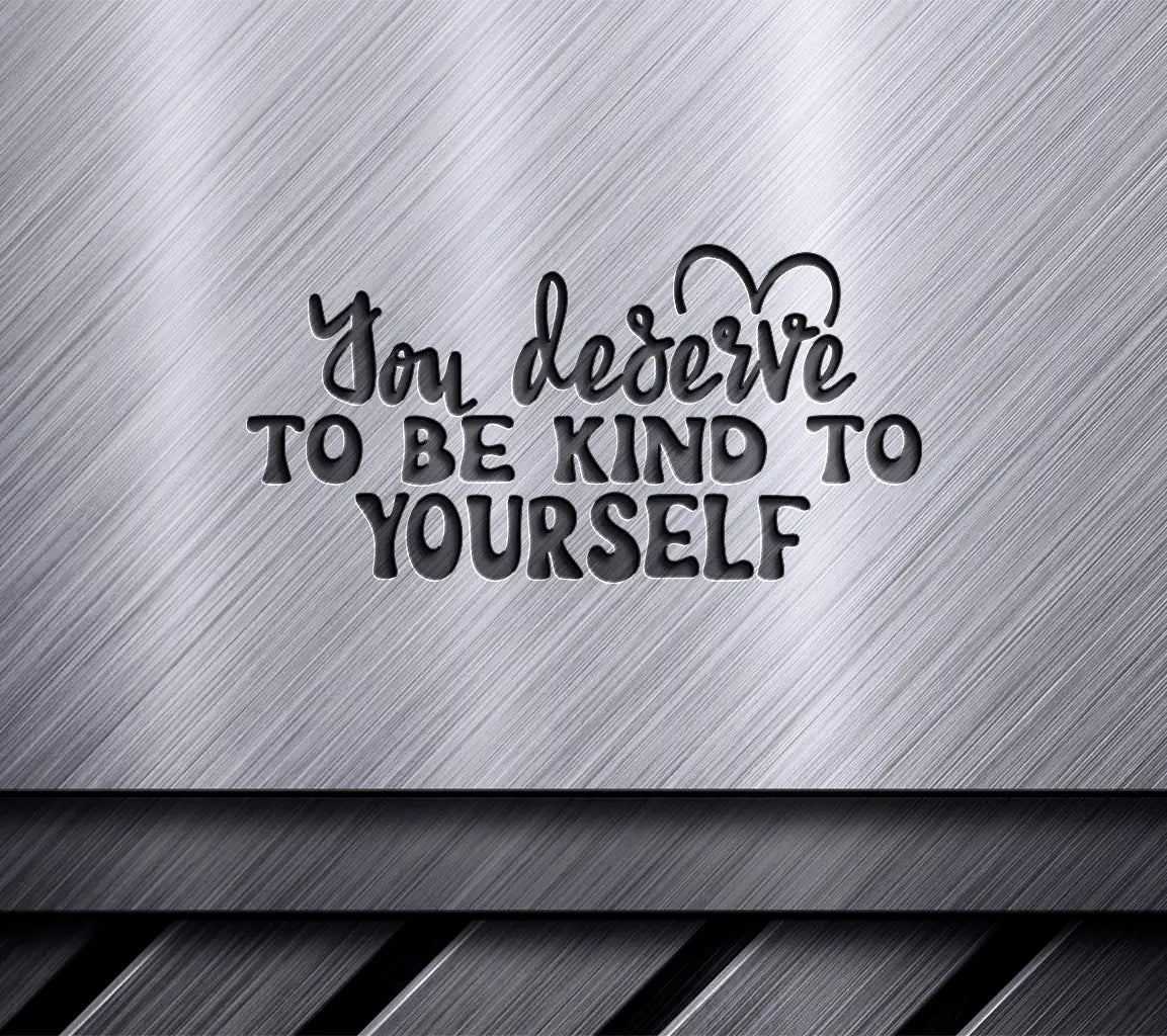 You Deserve To Be Kind To Yourself SVG - Mental Health Affirmation Design SVG