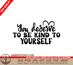 You Deserve To Be Kind To Yourself SVG - Mental Health Affirmation Design SVG