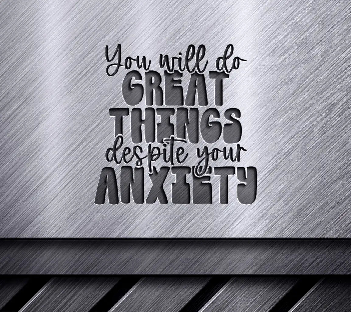 You Will Do Great Things Despite Your Anxiety SVG - Mental Health Affirmation Design SVG