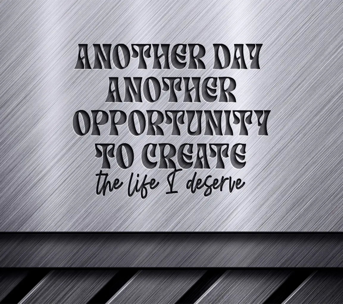 Another Day, Another Opportunity SVG - Create The Life You Deserve SVG