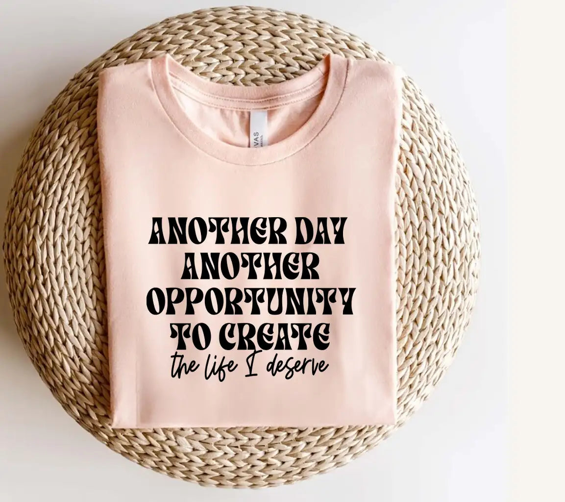 Another Day, Another Opportunity SVG - Create The Life You Deserve SVG