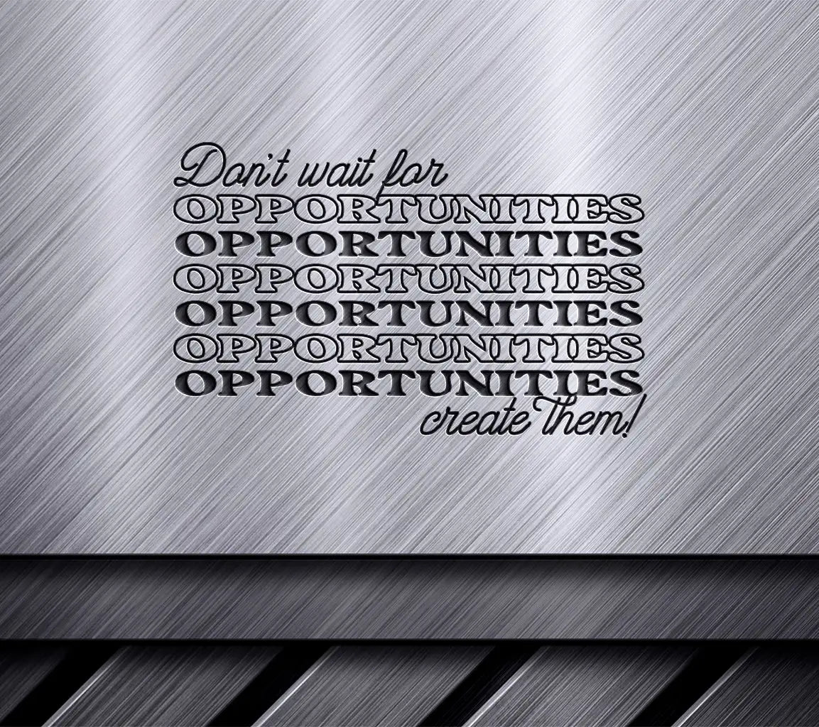 Dont Wait for Opportunities, Create Them! - SVG Design SVG