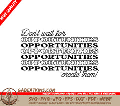 Dont Wait for Opportunities, Create Them! - SVG Design SVG