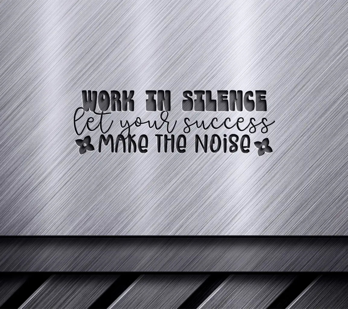 Work in Silence, Let Your Success Make the Noise SVG Design SVG