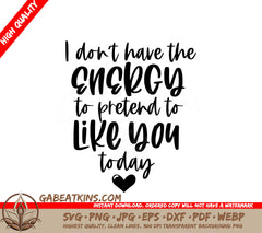 I Dont Have The Energy To Pretend To Like You Today SVG Poster SVG