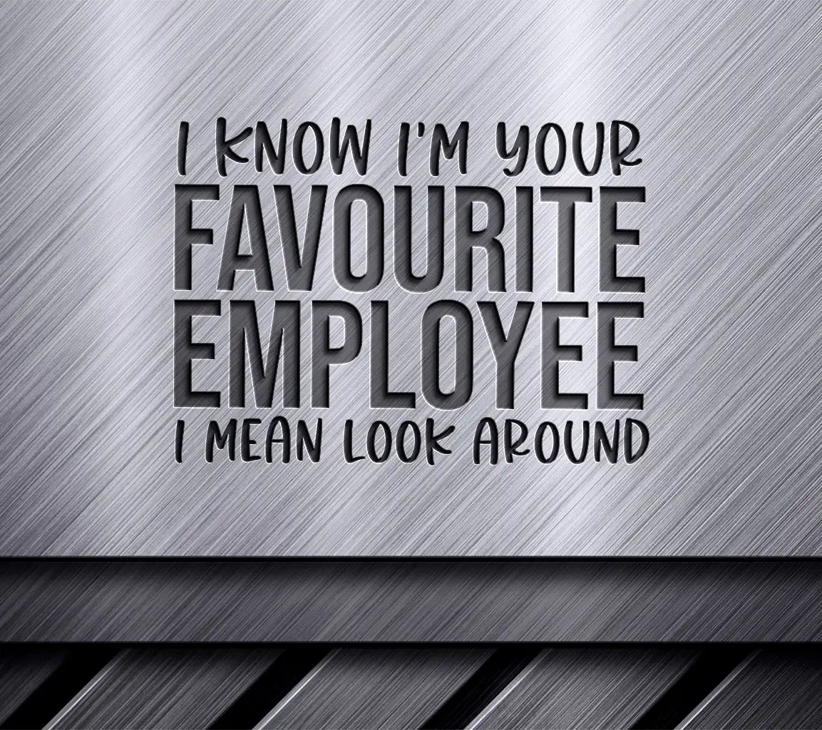 I Know Im Your Favorite Employee (Look Around) SVG SVG