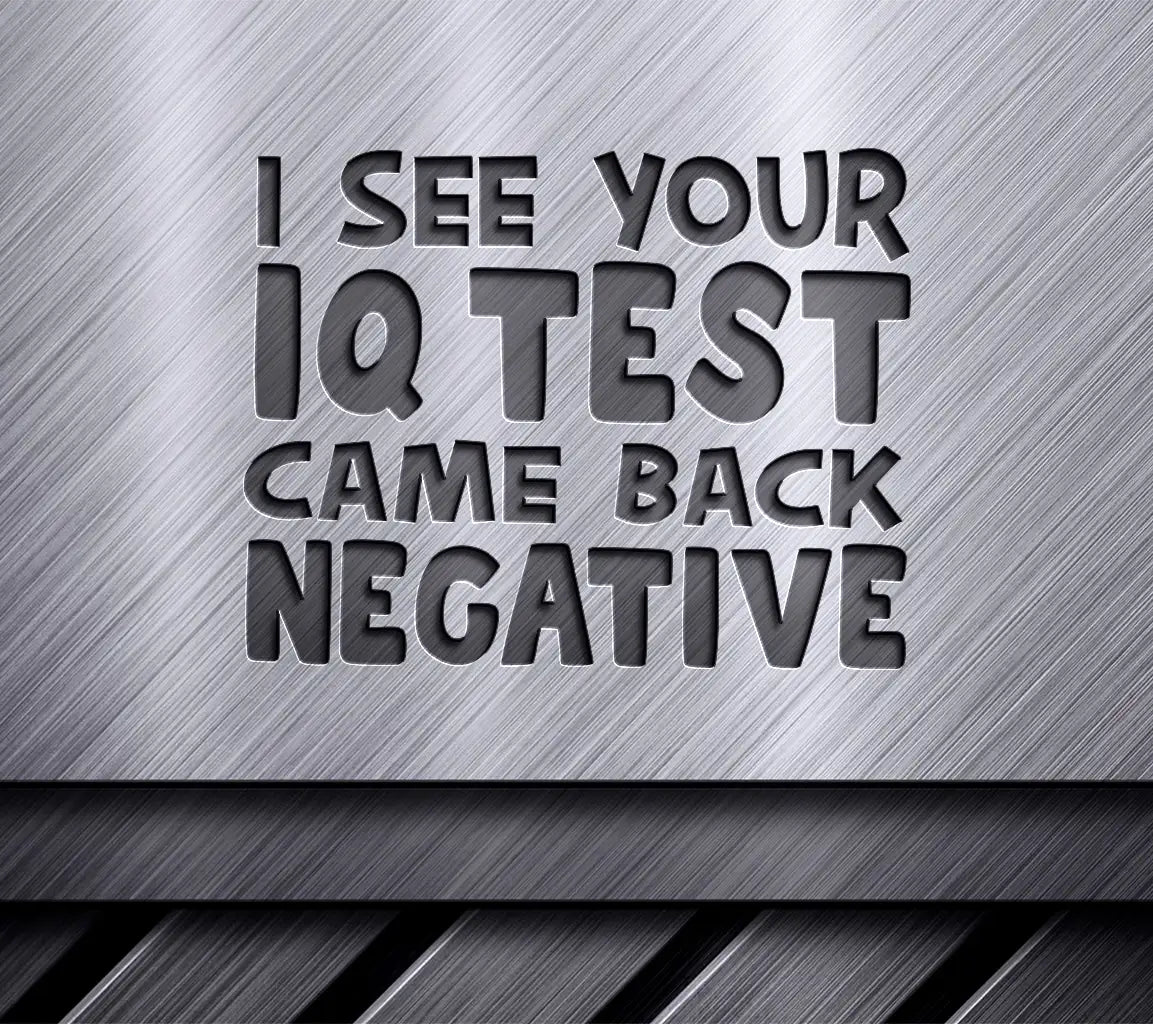 ## I See Your IQ Test Came Back Negative - Funny SVG Design SVG