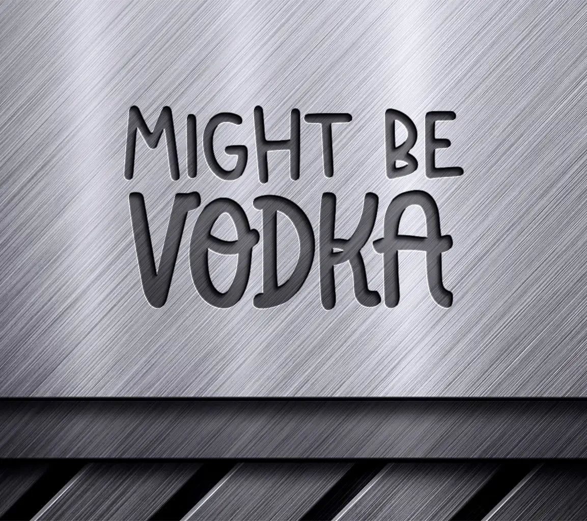  Might Be Vodka SVG Sign for Office Mugs SVG