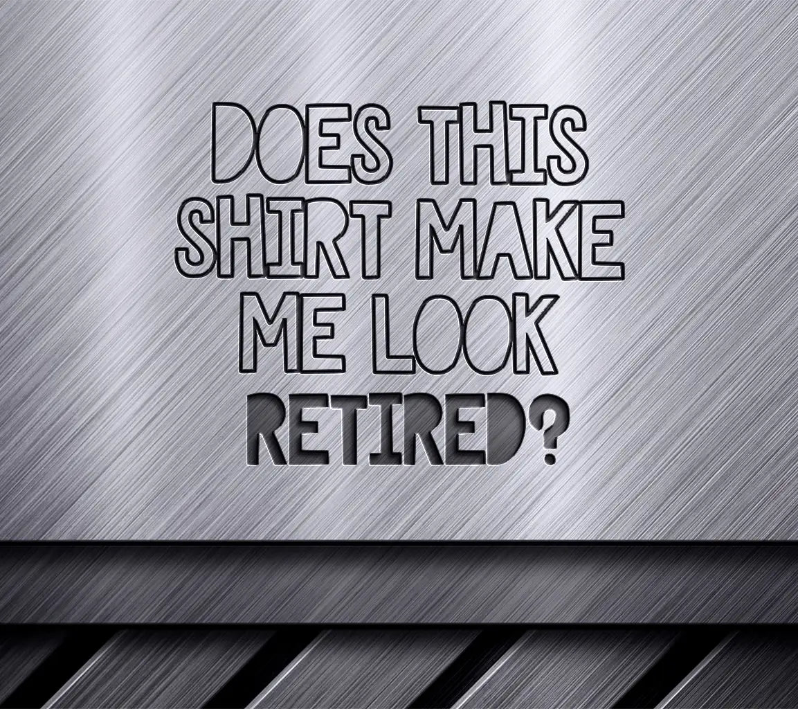 Does This Shirt Make Me Look Retired -  SVG Design SVG