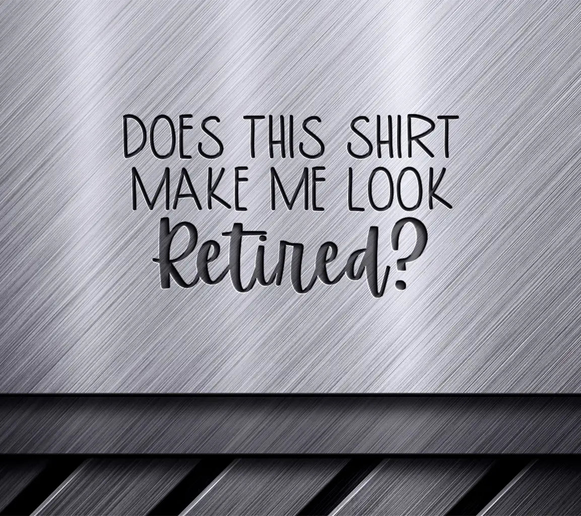 Does This Shirt Make Me Look Retired -  SVG Design SVG