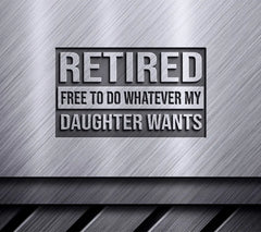 Retired & Free to Do Whatever My Daughter Wants SVG SVG