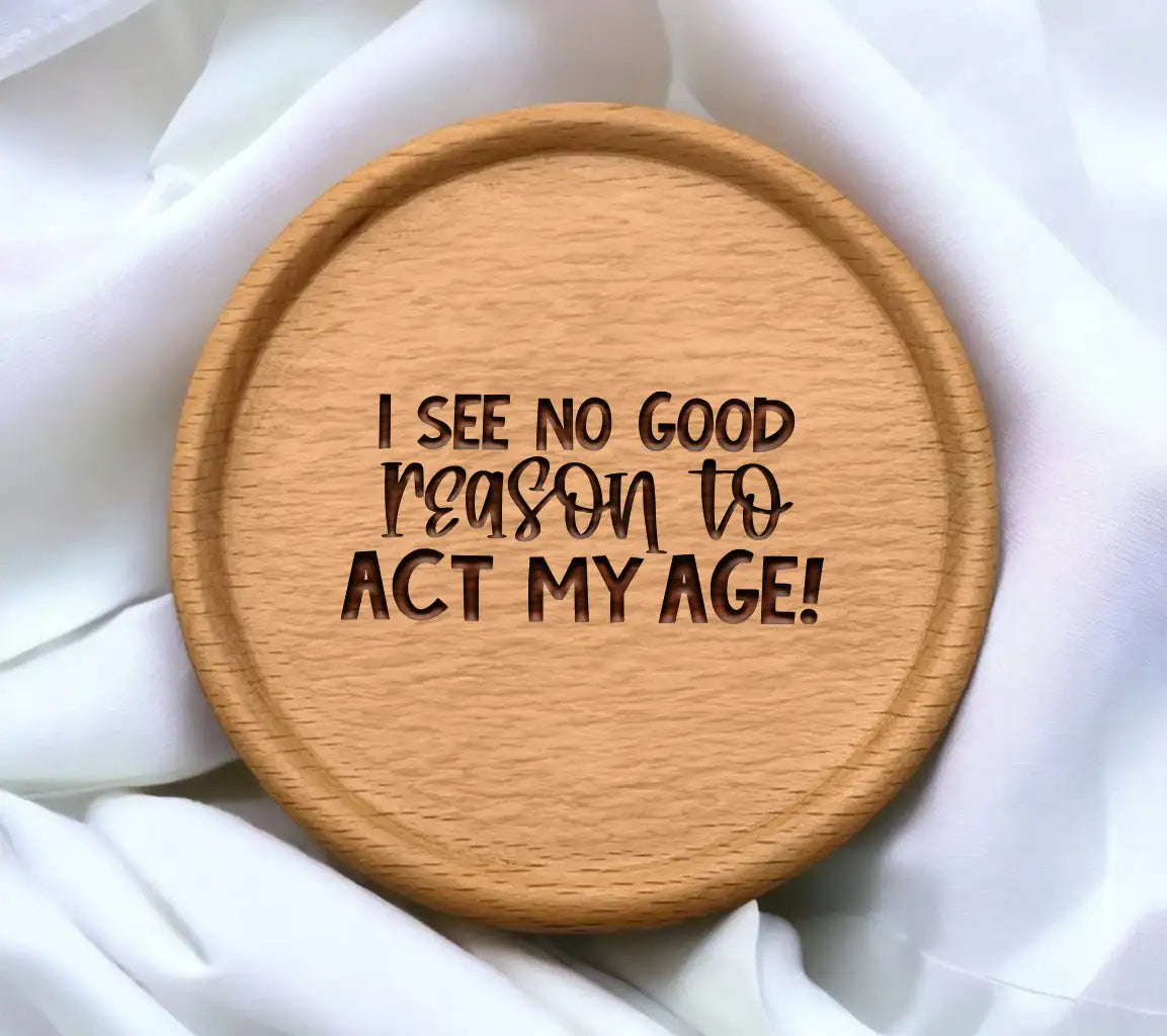 I See No Good Reason To Act My Age - Retirement SVG Design SVG