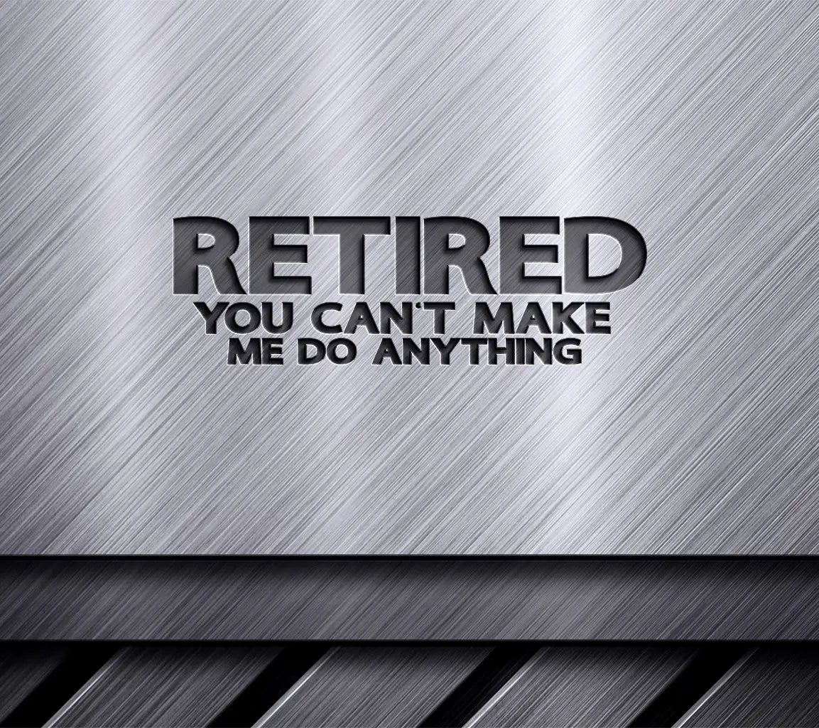 Retired You Cant Make Me Do Anything SVG - Funny Retirement Sign SVG