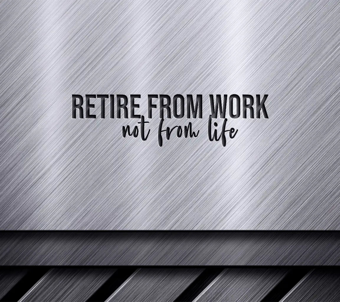 Retirement SVG - Retire From Work, Not From Life SVG