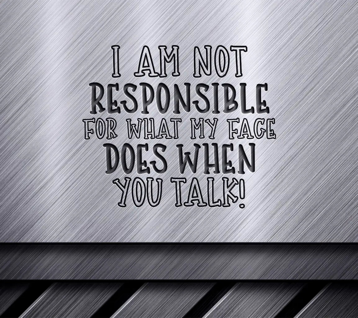 Im Not Responsible For My Face When You Talk - Sarcastic SVG Design SVG